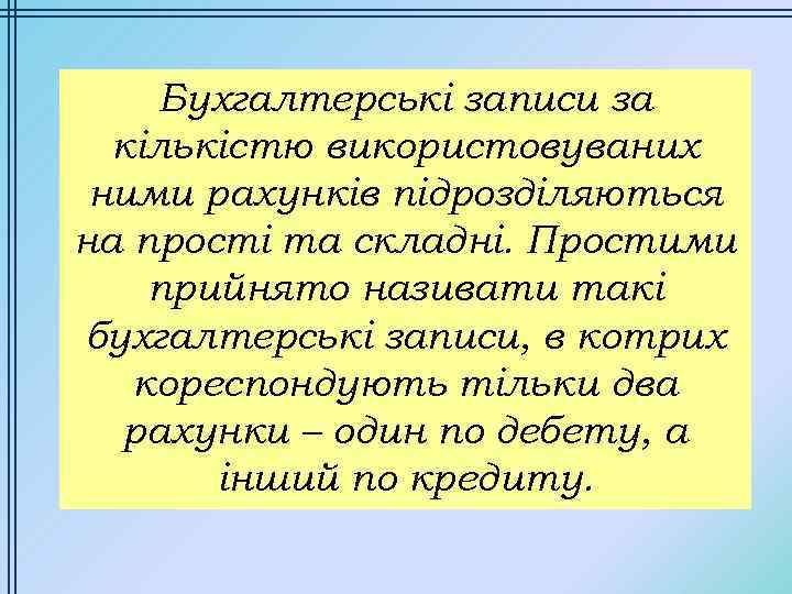 Бухгалтерські записи за кількістю використовуваних ними рахунків підрозділяються на прості та складні. Простими прийнято