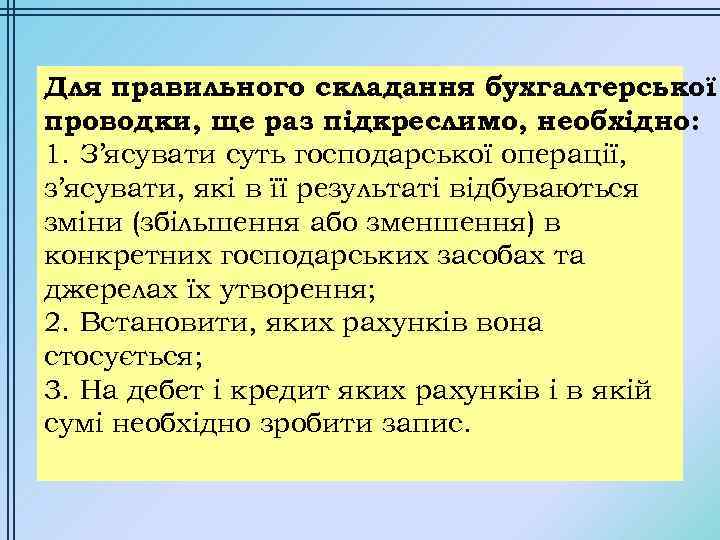 Для правильного складання бухгалтерської проводки, ще раз підкреслимо, необхідно: 1. З’ясувати суть господарської операції,