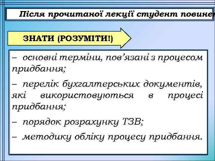 Після прочитаної лекції студент повинен ЗНАТИ (РОЗУМІТИ!) – основні терміни, пов’язані з процесом придбання;