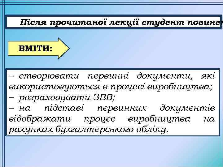 Після прочитаної лекції студент повинен ВМІТИ: – створювати первинні документи, які використовуються в процесі
