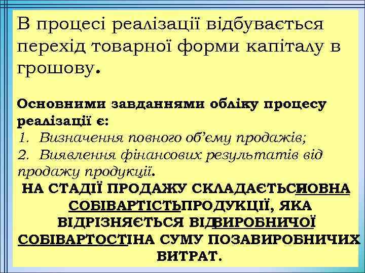 В процесі реалізації відбувається перехід товарної форми капіталу в грошову. Основними завданнями обліку процесу
