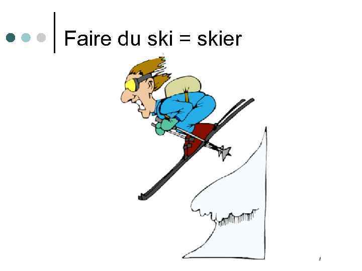 Faire du ski = skier 