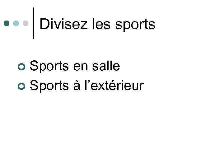 Divisez les sports Sports en salle ¢ Sports à l’extérieur ¢ 