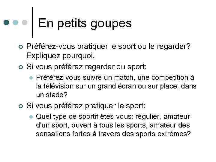 En petits goupes ¢ ¢ Préférez-vous pratiquer le sport ou le regarder? Expliquez pourquoi.