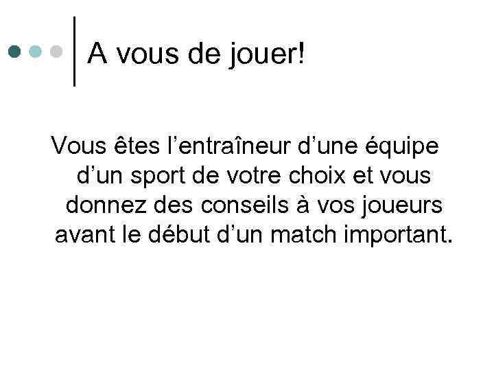 A vous de jouer! Vous êtes l’entraîneur d’une équipe d’un sport de votre choix