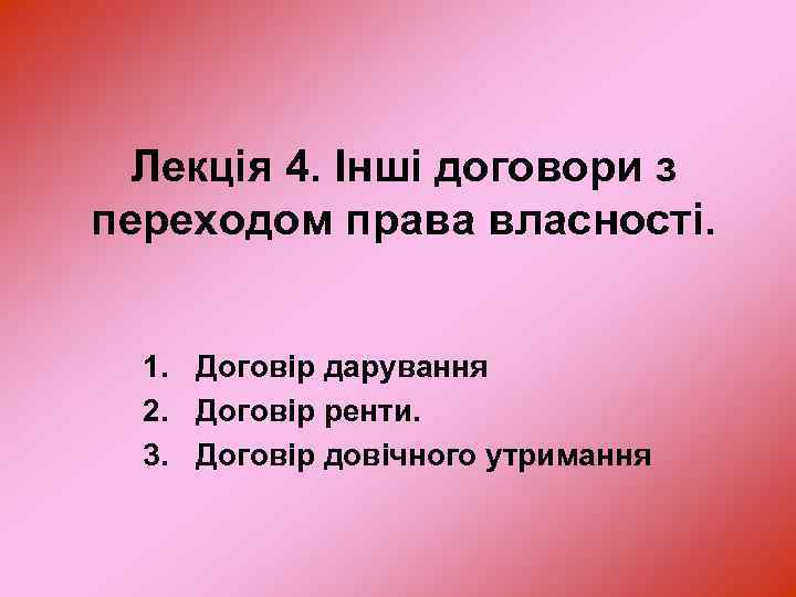 Лекція 4. Інші договори з переходом права власності. 1. Договір дарування 2. Договір ренти.