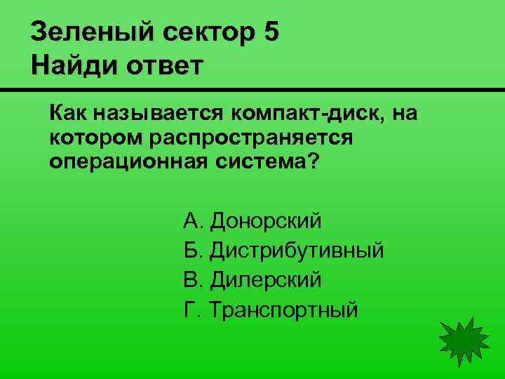 Зеленый сектор 5 Найди ответ Как называется компакт-диск, на котором распространяется операционная система? А.