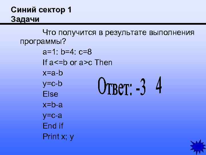 Синий сектор 1 Задачи Что получится в результате выполнения программы? a=1: b=4: c=8 If