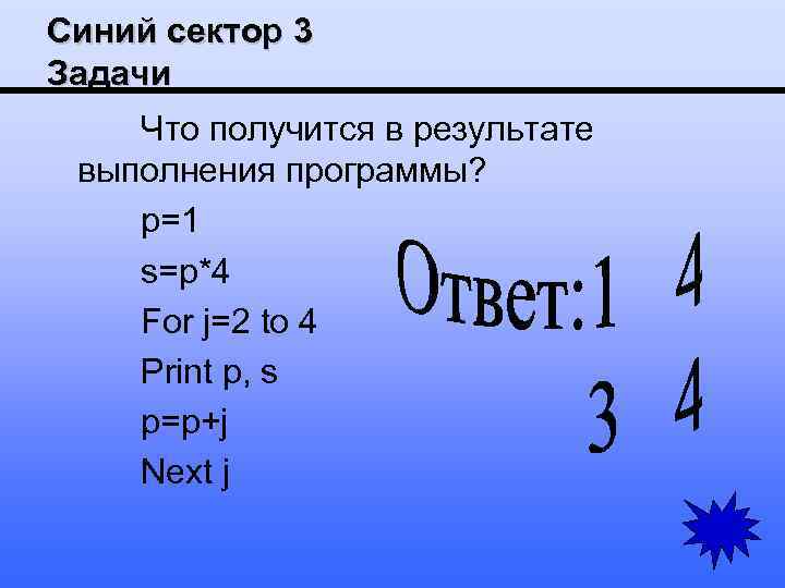 Синий сектор 3 Задачи Что получится в результате выполнения программы? p=1 s=p*4 For j=2