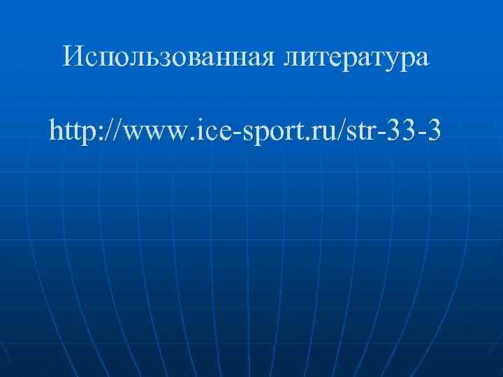 Использованная литература http: //www. ice-sport. ru/str-33 -3 