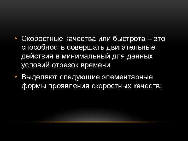  • Скоростные качества или быстрота – это способность совершать двигательные действия в минимальный