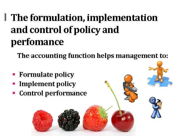 The formulation, implementation and control of policy and perfomance The accounting function helps management