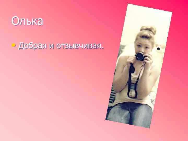 Олька • Добрая и отзывчивая. 