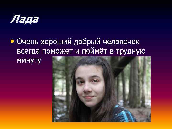 Лада • Очень хороший добрый человечек всегда поможет и поймёт в трудную минуту 
