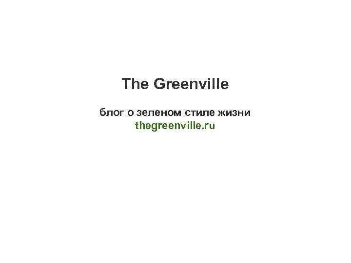 The Greenville блог о зеленом стиле жизни thegreenville. ru 