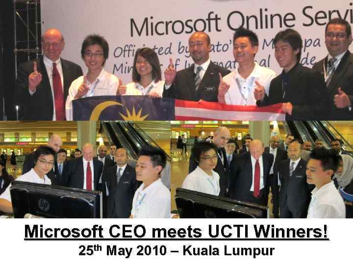 Microsoft CEO meets UCTI Winners! 25 th May 2010 – Kuala Lumpur 