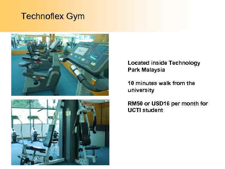 Technoflex Gym Located inside Technology Park Malaysia 10 minutes walk from the university RM