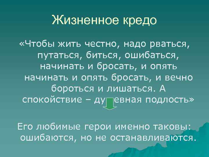 Жизненное кредо «Чтобы жить честно, надо рваться, путаться, биться, ошибаться, начинать и бросать, и