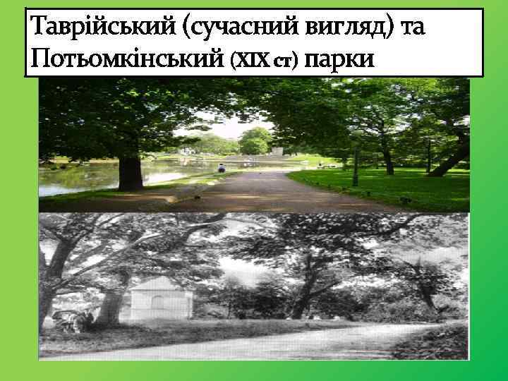 Таврійський (сучасний вигляд) та Потьомкінський (XIX ст) парки 
