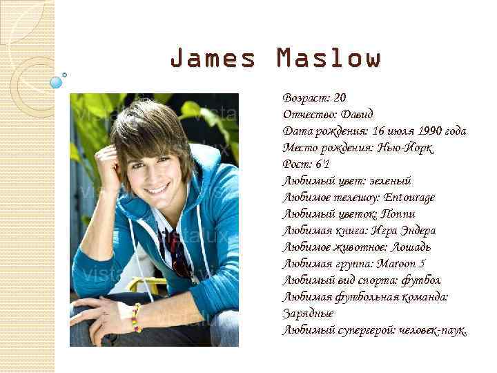 James Maslow Возраст: 20 Отчество: Давид Дата рождения: 16 июля 1990 года Место рождения: