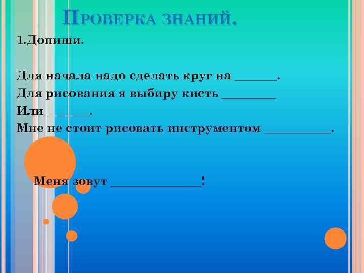 ПРОВЕРКА ЗНАНИЙ. 1. Допиши. Для начала надо сделать круг на _______. Для рисования я