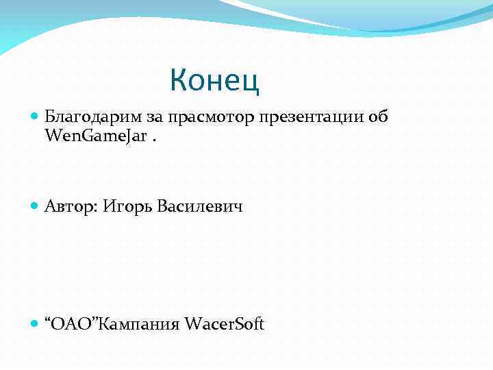 Конец Благодарим за прасмотор презентации об Wen. Game. Jar. Автор: Игорь Василевич “OAO”Кампания Wacer.