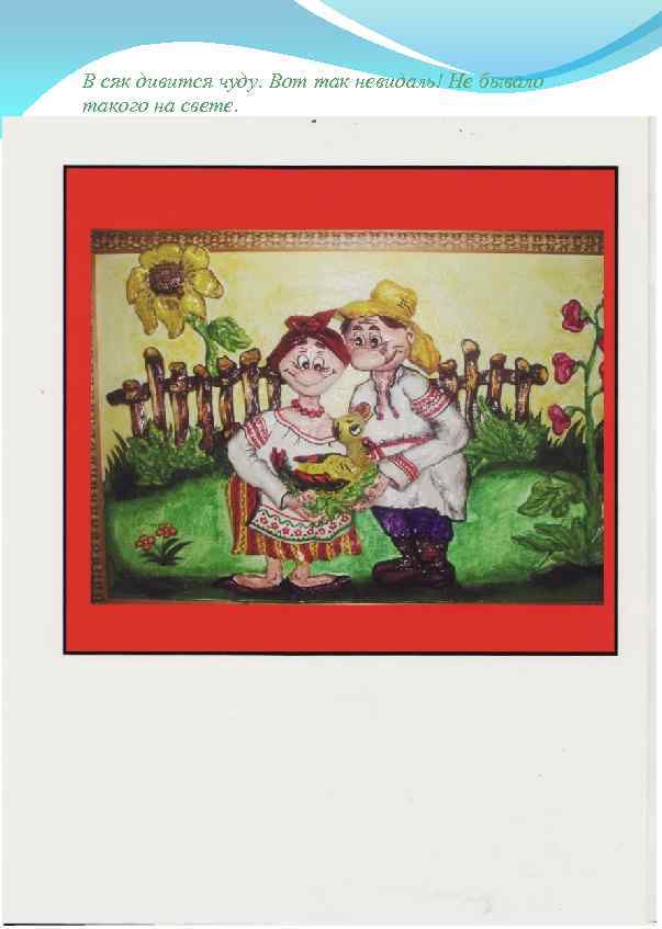 В сяк дивится чуду. Вот так невидаль! Не бывало такого на свете. 