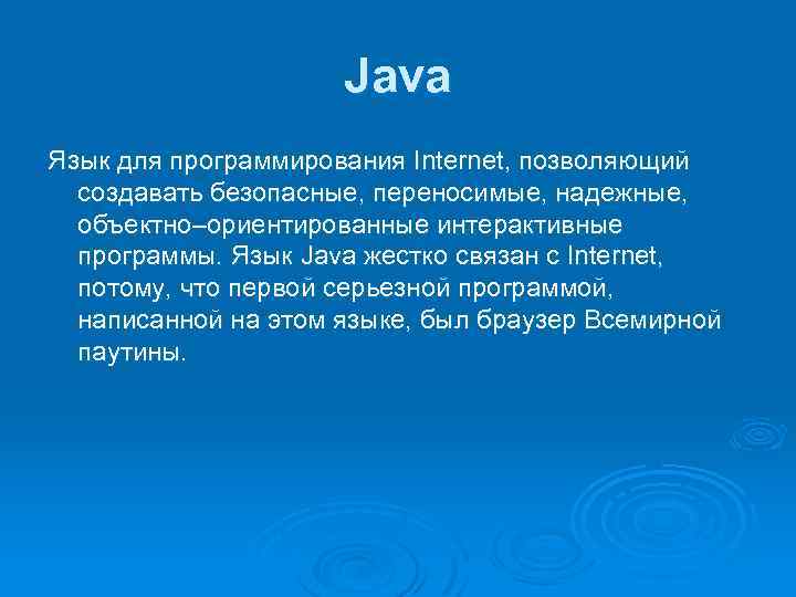 Java Язык для программирования Internet, позволяющий создавать безопасные, переносимые, надежные, объектно–ориентированные интерактивные программы. Язык