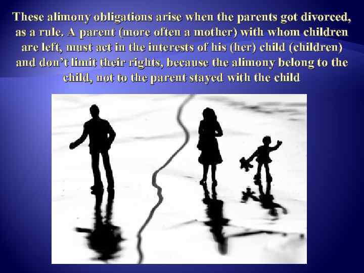 These alimony obligations arise when the parents got divorced, as a rule. A parent