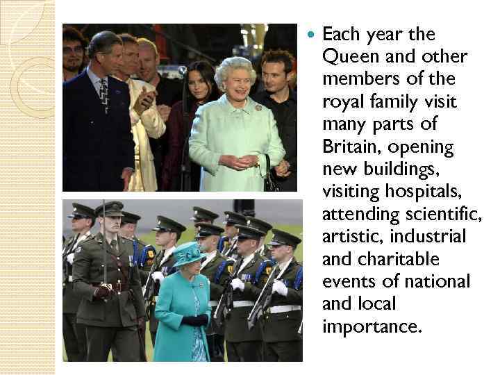  Each year the Queen and other members of the royal family visit many