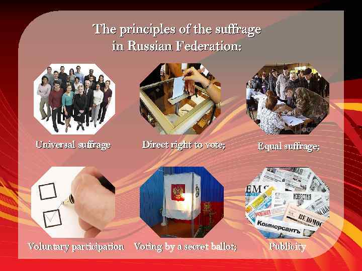 The principles of the suffrage in Russian Federation: Universal suffrage Direct right to vote;