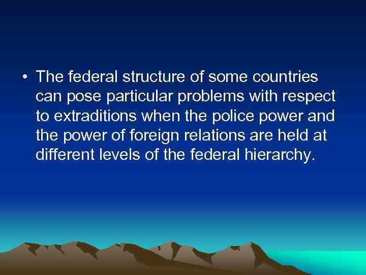  • The federal structure of some countries can pose particular problems with respect