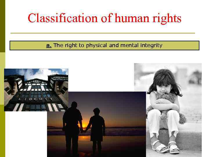 Classification of human rights a. The right to physical and mental integrity 