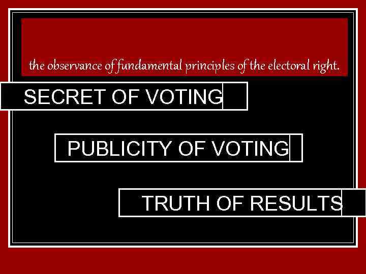 the observance of fundamental principles of the electoral right. SECRET OF VOTING PUBLICITY OF