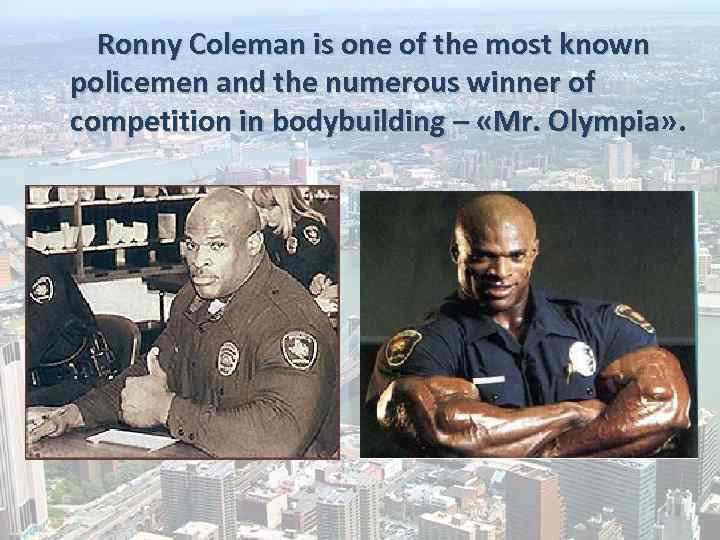Ronny Coleman is one of the most known policemen and the numerous winner of