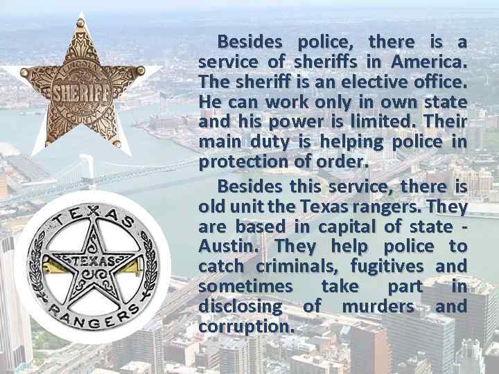 Besides police, there is a service of sheriffs in America. The sheriff is an