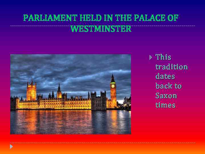 PARLIAMENT HELD IN THE PALACE OF WESTMINSTER This tradition dates back to Saxon times