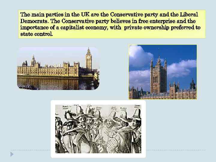 The main parties in the UK are the Conservative party and the Liberal Democrats.