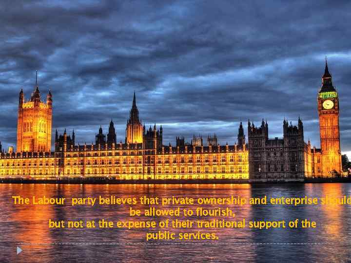 The Labour party believes that private ownership and enterprise should be allowed to flourish,