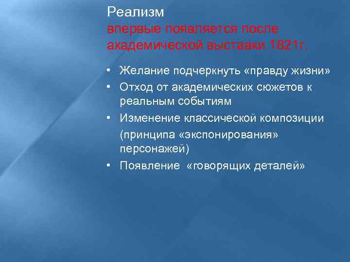 Реализм впервые появляется после академической выставки 1821 г. • Желание подчеркнуть «правду жизни» •