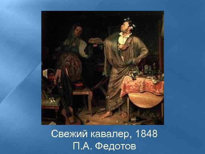 Свежий кавалер, 1848 П. А. Федотов 
