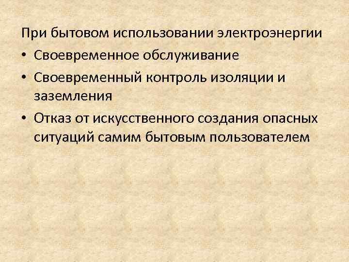 При бытовом использовании электроэнергии • Своевременное обслуживание • Своевременный контроль изоляции и заземления •