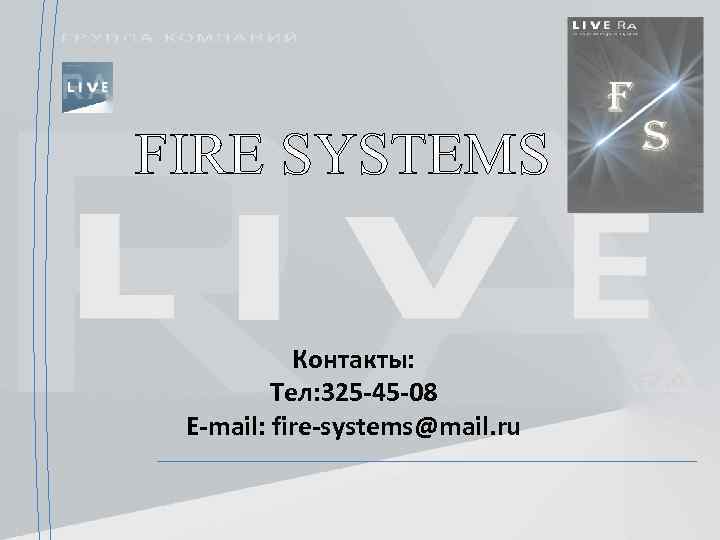 FIRE SYSTEMS Контакты: Тел: 325 -45 -08 E-mail: fire-systems@mail. ru 