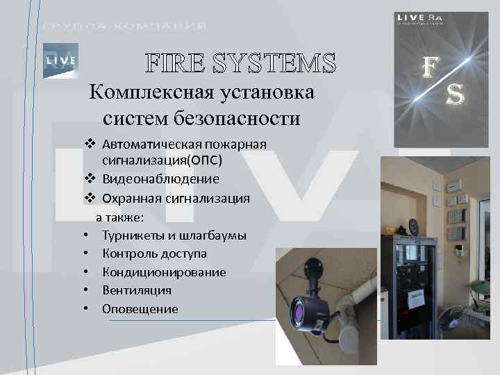 FIRE SYSTEMS Комплексная установка систем безопасности v Автоматическая пожарная сигнализация(ОПС) v Видеонаблюдение v Охранная