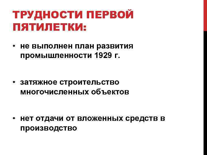 ТРУДНОСТИ ПЕРВОЙ ПЯТИЛЕТКИ: • не выполнен план развития промышленности 1929 г. • затяжное строительство