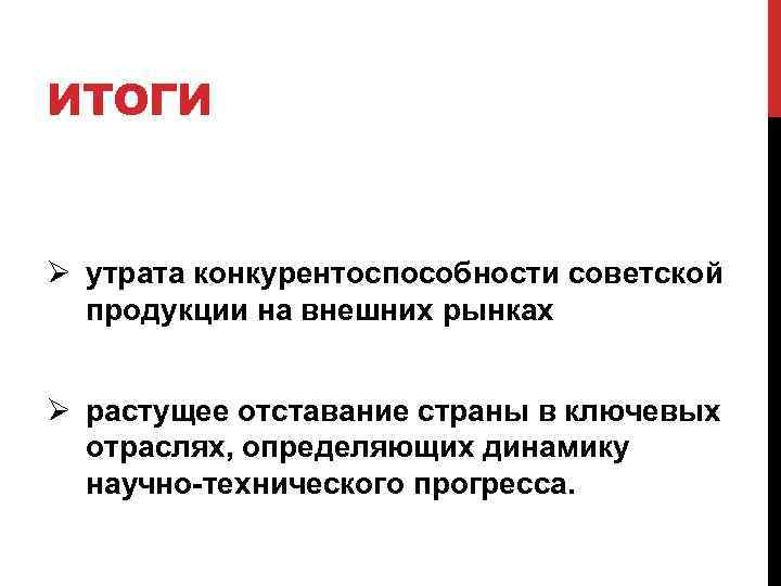 ИТОГИ Ø утрата конкурентоспособности советской продукции на внешних рынках Ø растущее отставание страны в