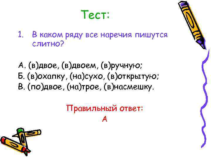 Тест: 1. В каком ряду все наречия пишутся слитно? А. (в)двое, (в)двоем, (в)ручную; Б.