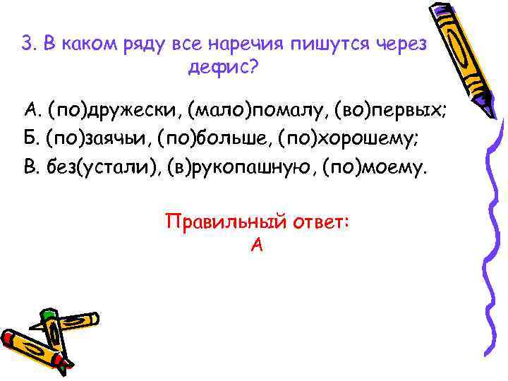 3. В каком ряду все наречия пишутся через дефис? А. (по)дружески, (мало)помалу, (во)первых; Б.