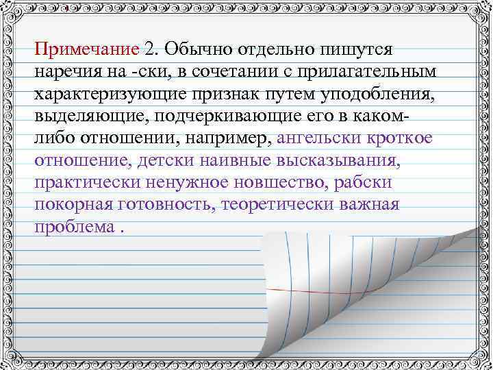 Примечание 2. Обычно отдельно пишутся наречия на -ски, в сочетании с прилагательным характеризующие признак