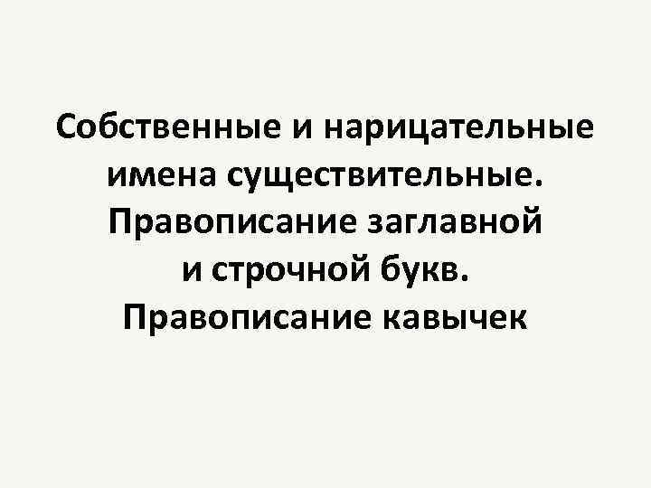 Собственные и нарицательные имена существительные. Правописание заглавной и строчной букв. Правописание кавычек 